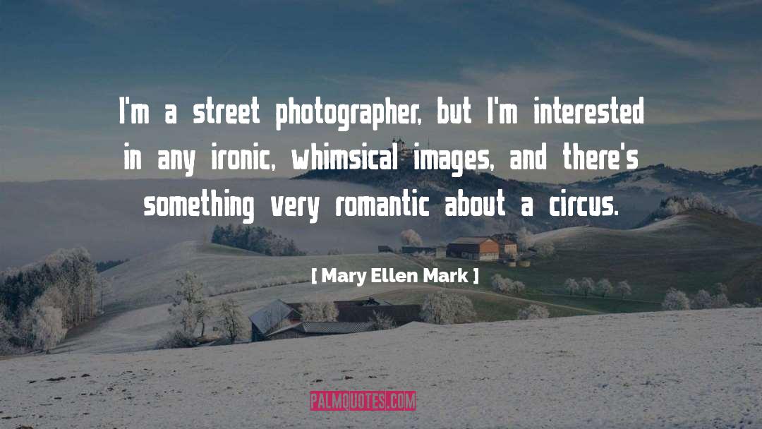 Mary Ellen Mark Quotes: I'm a street photographer, but