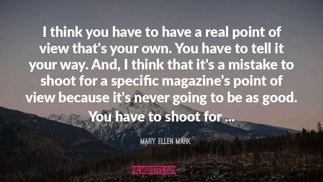 Mary Ellen Mark Quotes: I think you have to