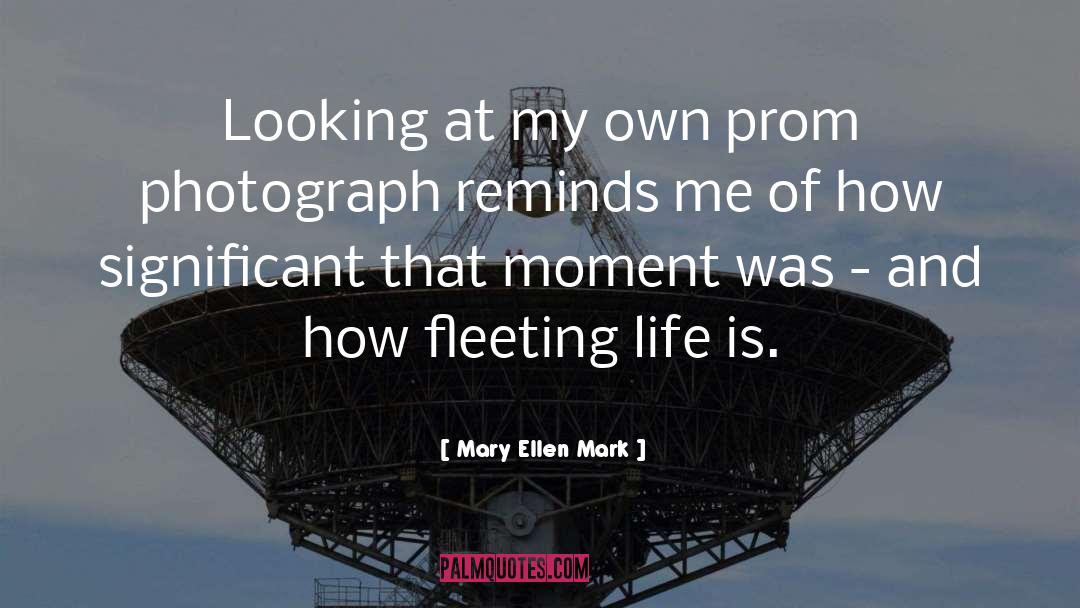 Mary Ellen Mark Quotes: Looking at my own prom