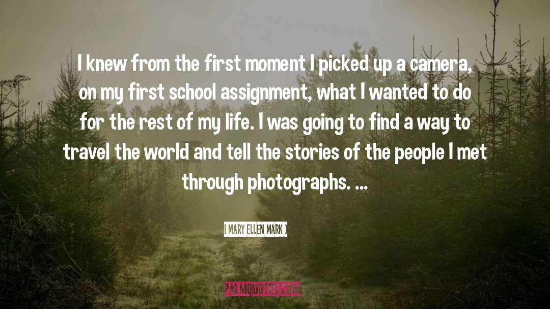 Mary Ellen Mark Quotes: I knew from the first