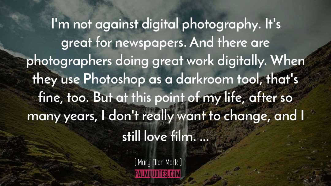 Mary Ellen Mark Quotes: I'm not against digital photography.