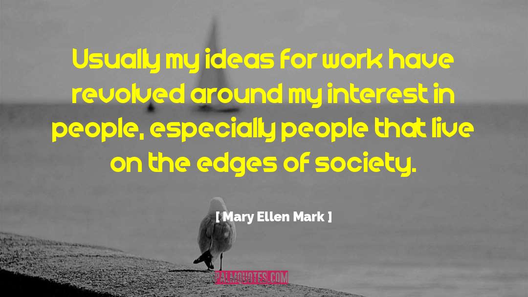 Mary Ellen Mark Quotes: Usually my ideas for work