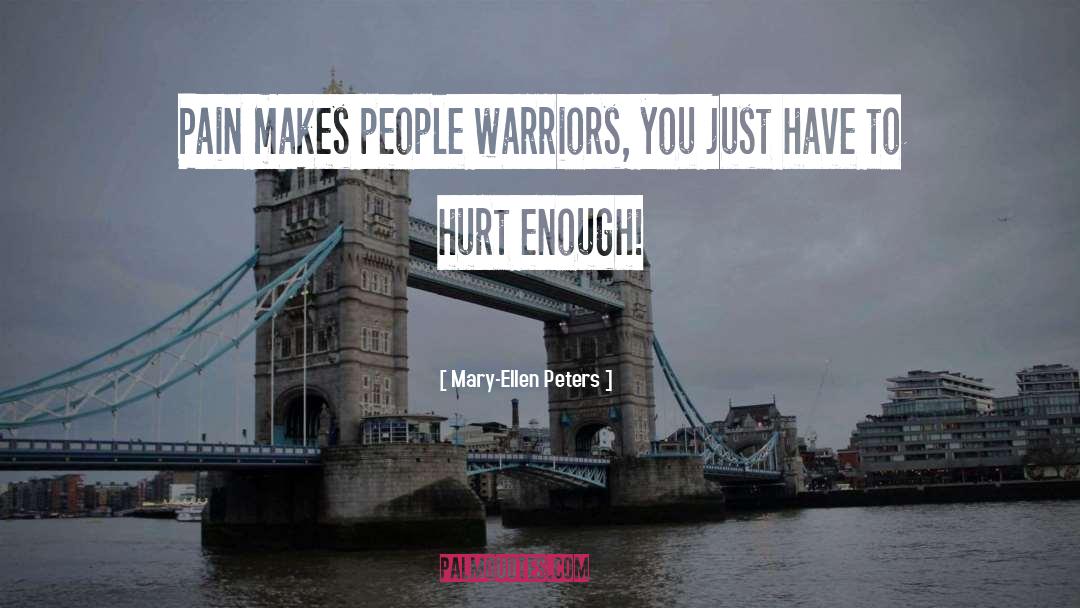 Mary-Ellen Peters Quotes: Pain makes people warriors, you