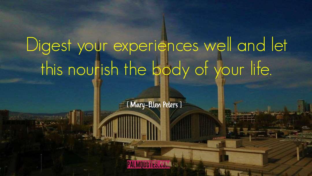 Mary-Ellen Peters Quotes: Digest your experiences well and