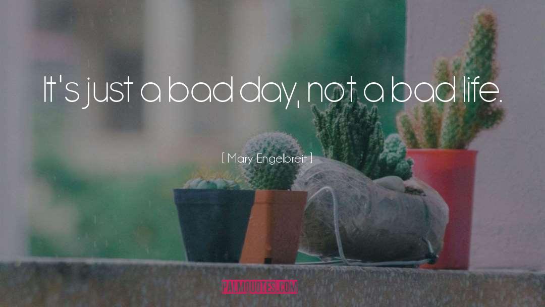 Mary Engelbreit Quotes: It's just a bad day,