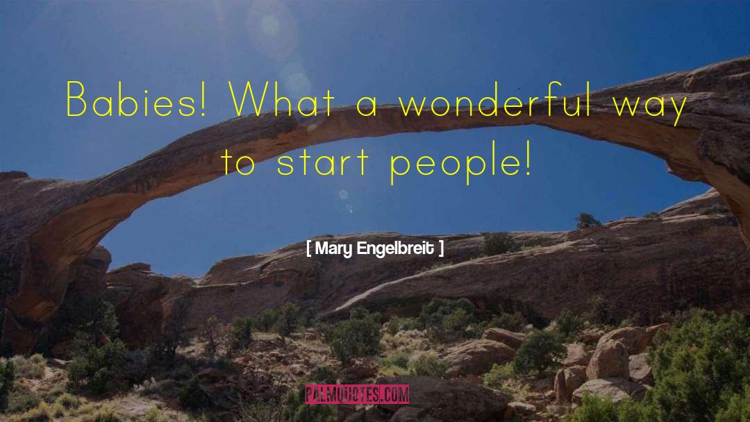 Mary Engelbreit Quotes: Babies! What a wonderful way