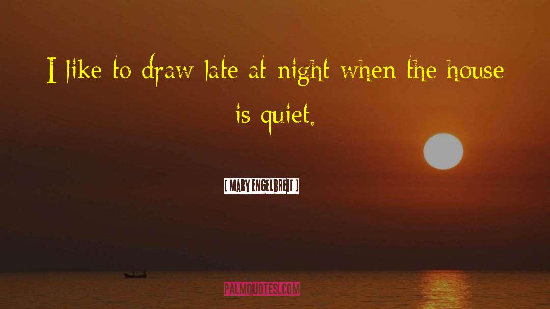 Mary Engelbreit Quotes: I like to draw late