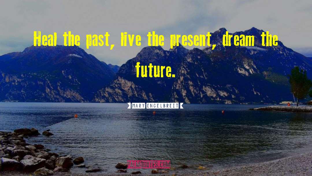 Mary Engelbreit Quotes: Heal the past, live the