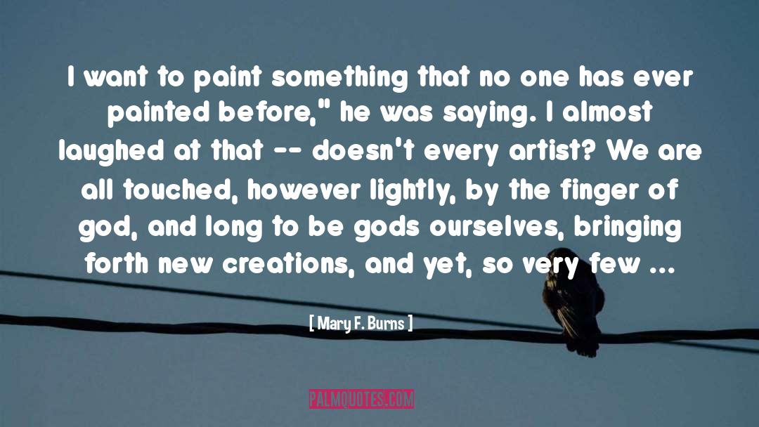 Mary F. Burns Quotes: I want to paint something