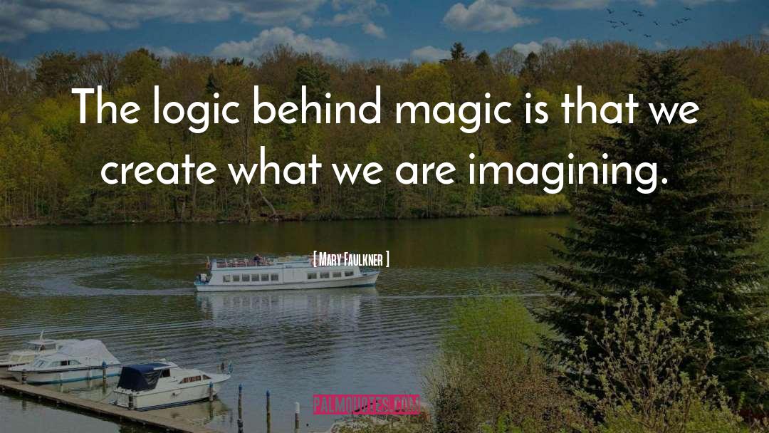 Mary Faulkner Quotes: The logic behind magic is