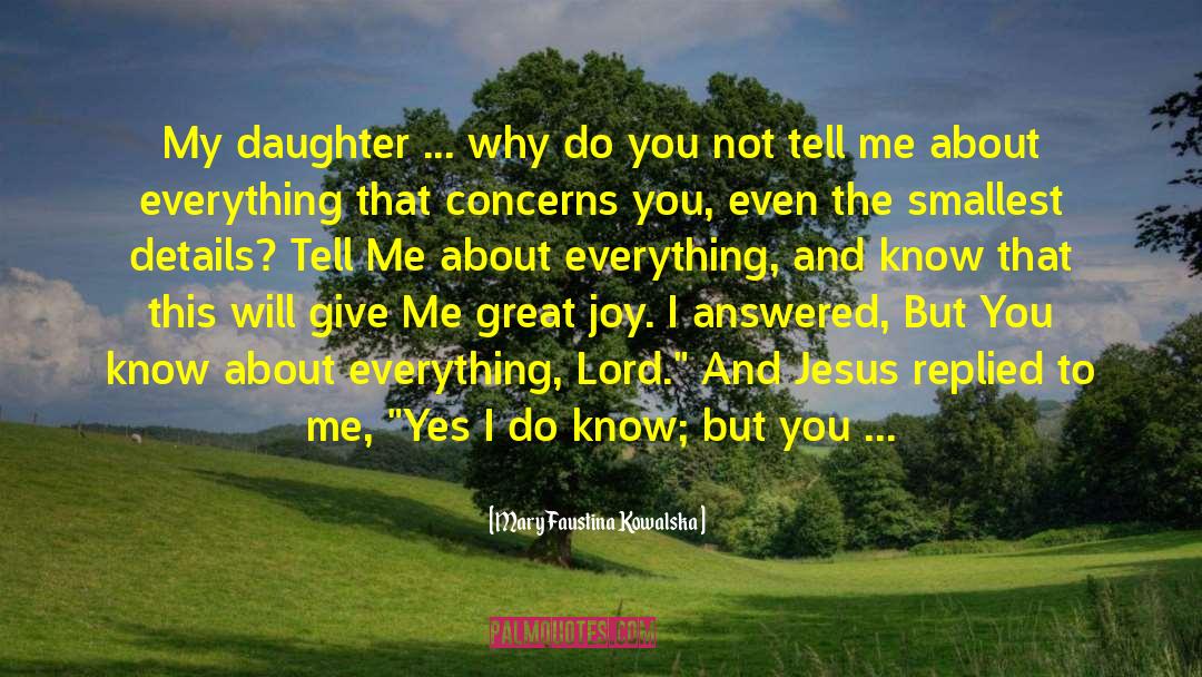 Mary Faustina Kowalska Quotes: My daughter ... why do