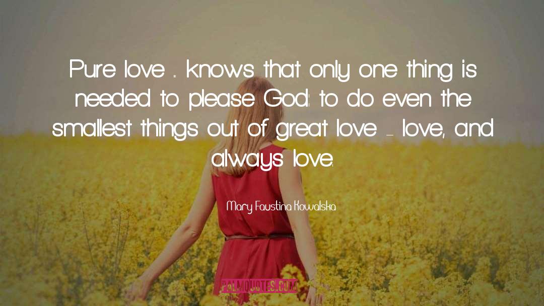 Mary Faustina Kowalska Quotes: Pure love ... knows that