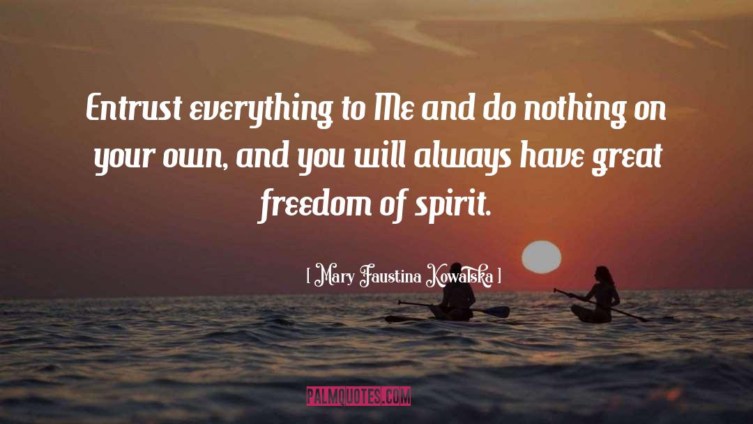 Mary Faustina Kowalska Quotes: Entrust everything to Me and