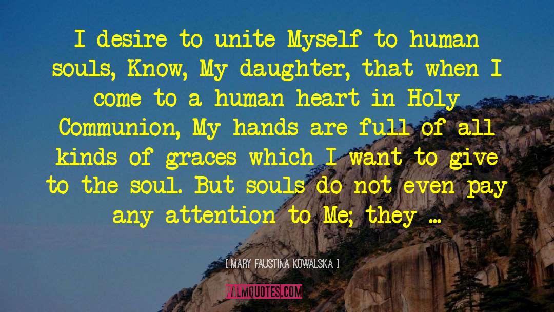 Mary Faustina Kowalska Quotes: I desire to unite Myself