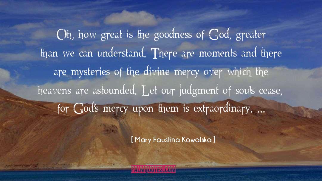 Mary Faustina Kowalska Quotes: Oh, how great is the