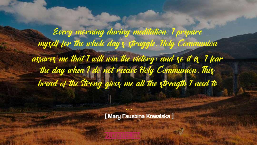 Mary Faustina Kowalska Quotes: Every morning during meditation, I