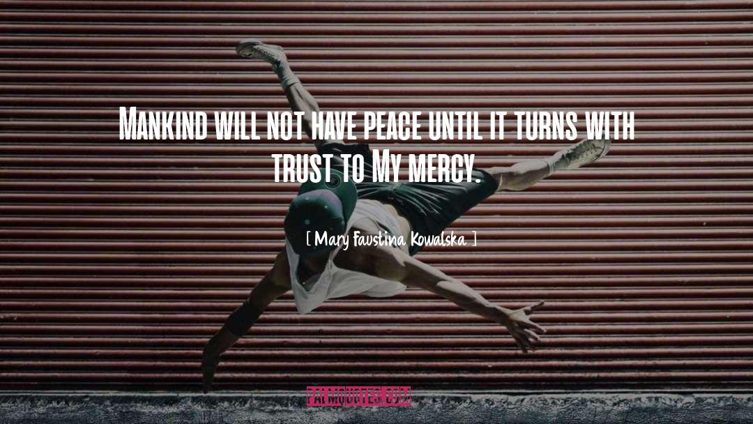 Mary Faustina Kowalska Quotes: Mankind will not have peace