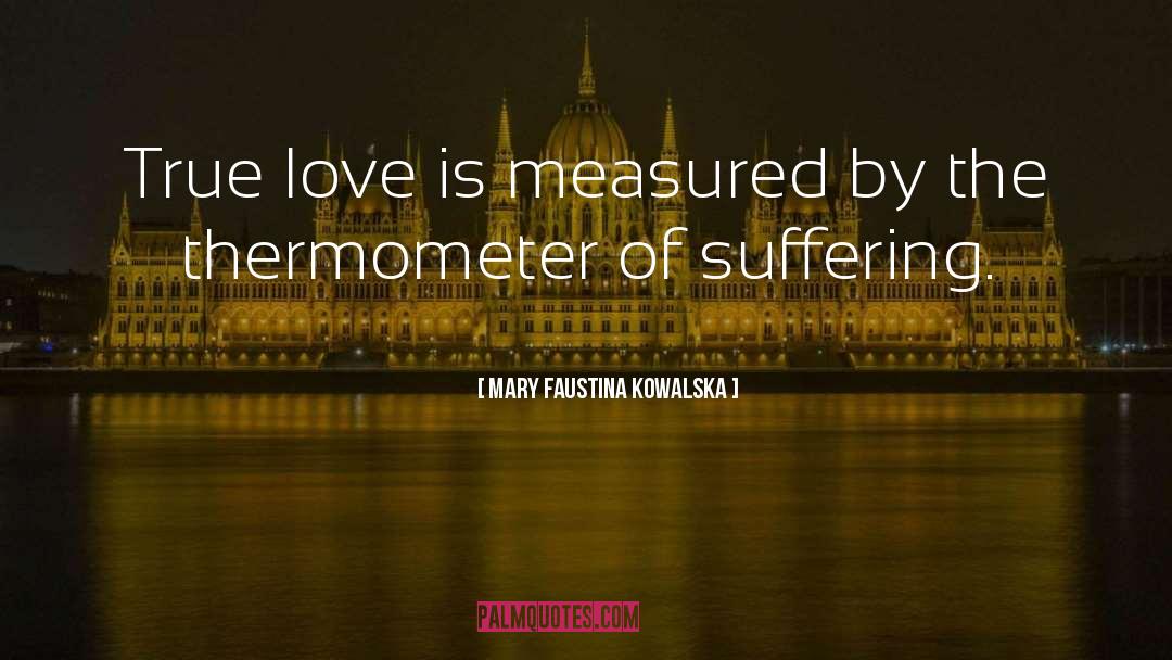 Mary Faustina Kowalska Quotes: True love is measured by