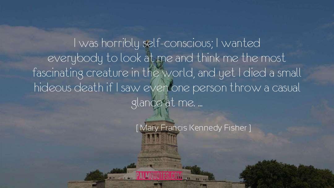 Mary Francis Kennedy Fisher Quotes: I was horribly self-conscious; I