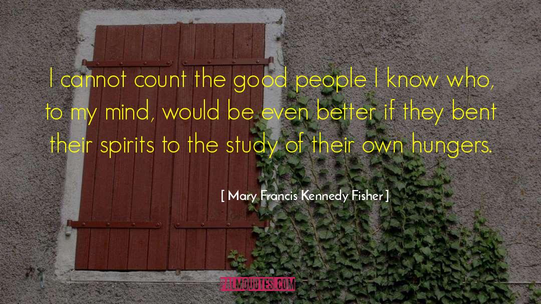 Mary Francis Kennedy Fisher Quotes: I cannot count the good