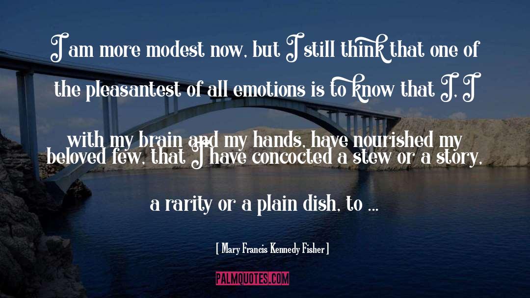 Mary Francis Kennedy Fisher Quotes: I am more modest now,