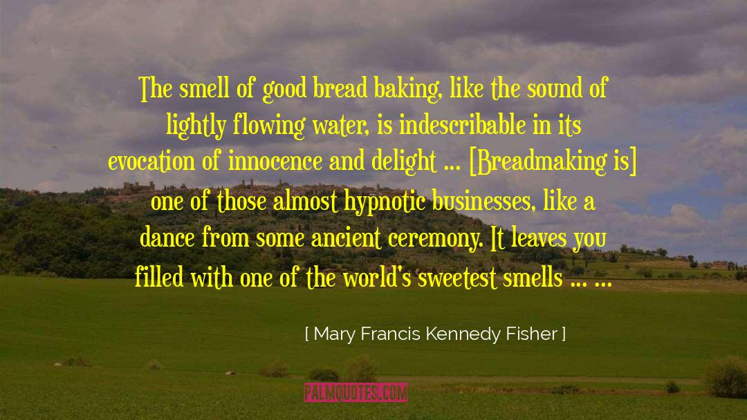 Mary Francis Kennedy Fisher Quotes: The smell of good bread