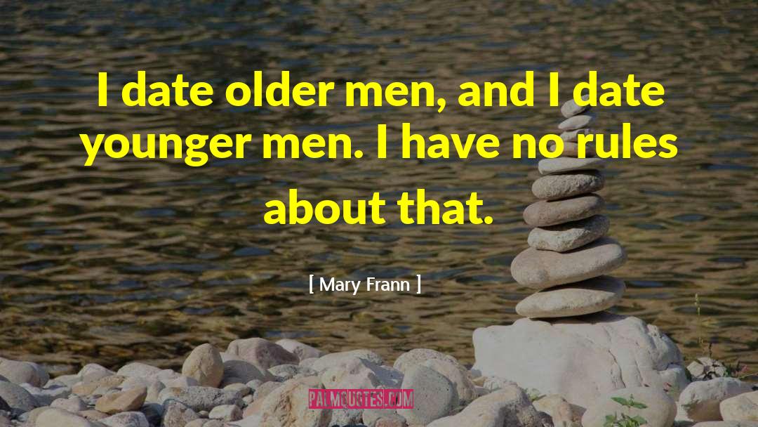 Mary Frann Quotes: I date older men, and