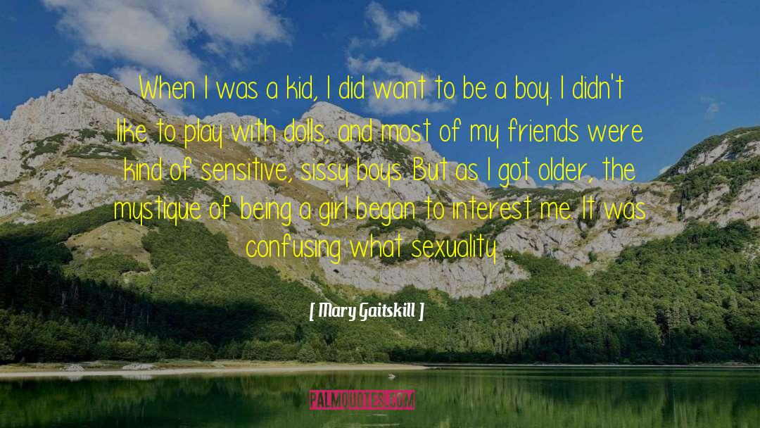 Mary Gaitskill Quotes: When I was a kid,