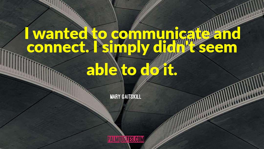 Mary Gaitskill Quotes: I wanted to communicate and