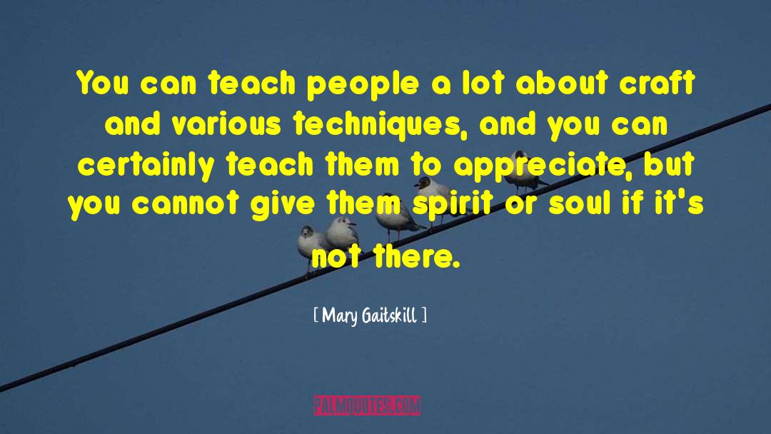 Mary Gaitskill Quotes: You can teach people a