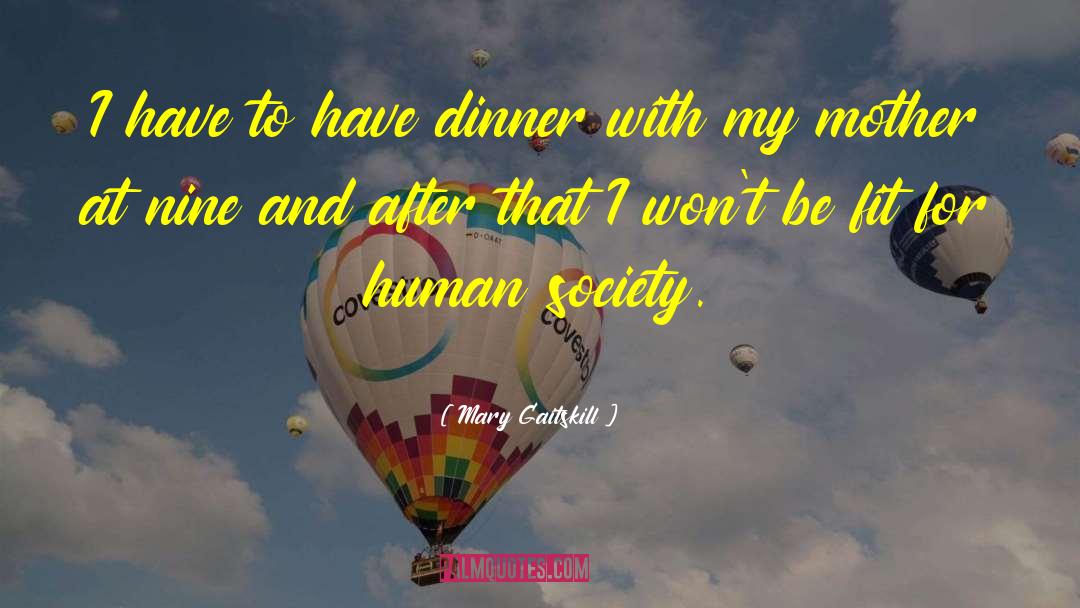 Mary Gaitskill Quotes: I have to have dinner
