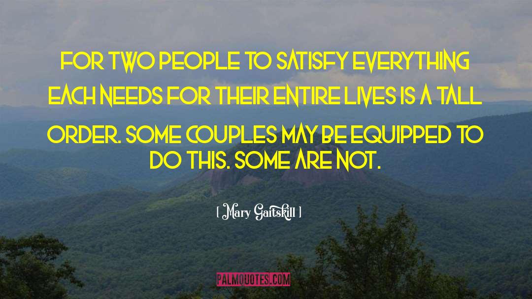 Mary Gaitskill Quotes: For two people to satisfy