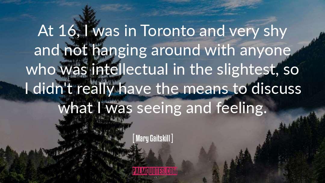 Mary Gaitskill Quotes: At 16, I was in