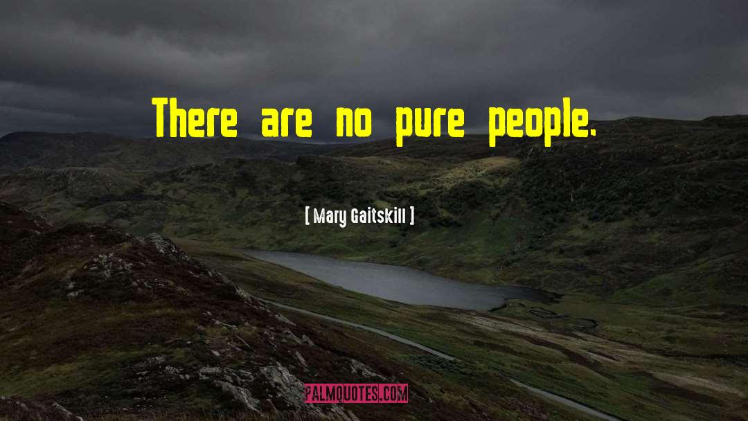 Mary Gaitskill Quotes: There are no pure people.