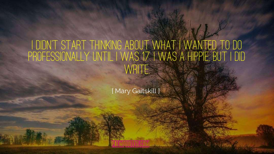 Mary Gaitskill Quotes: I didn't start thinking about