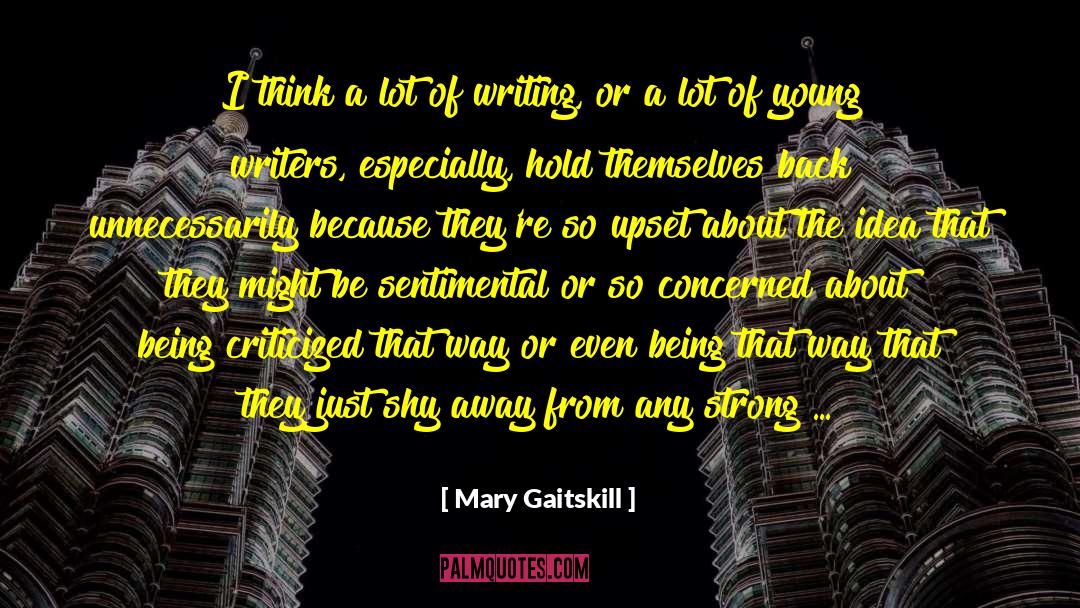 Mary Gaitskill Quotes: I think a lot of