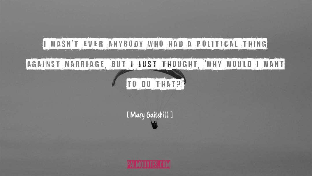 Mary Gaitskill Quotes: I wasn't ever anybody who