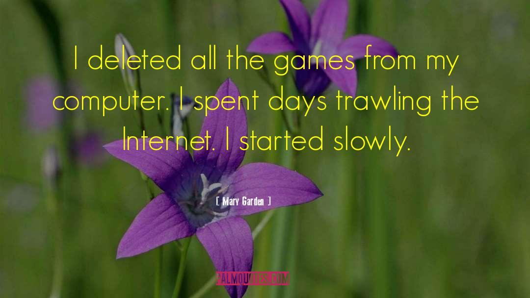 Mary Garden Quotes: I deleted all the games