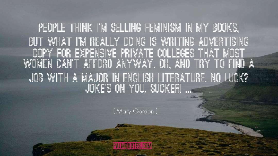 Mary Gordon Quotes: People think I'm selling feminism