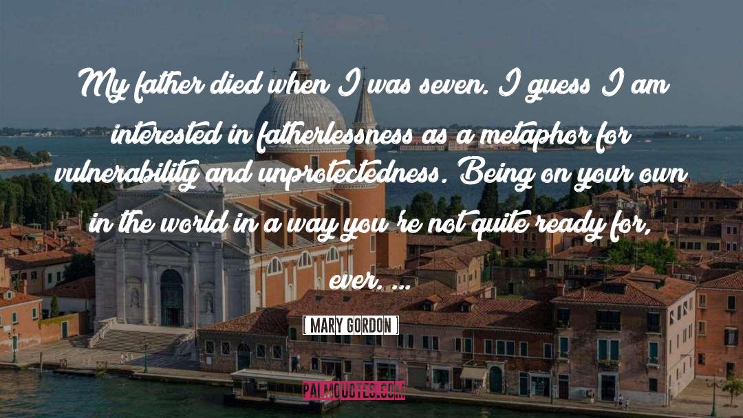 Mary Gordon Quotes: My father died when I