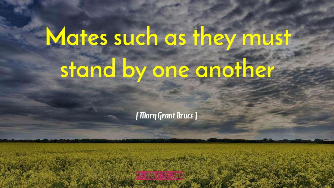 Mary Grant Bruce Quotes: Mates such as they must