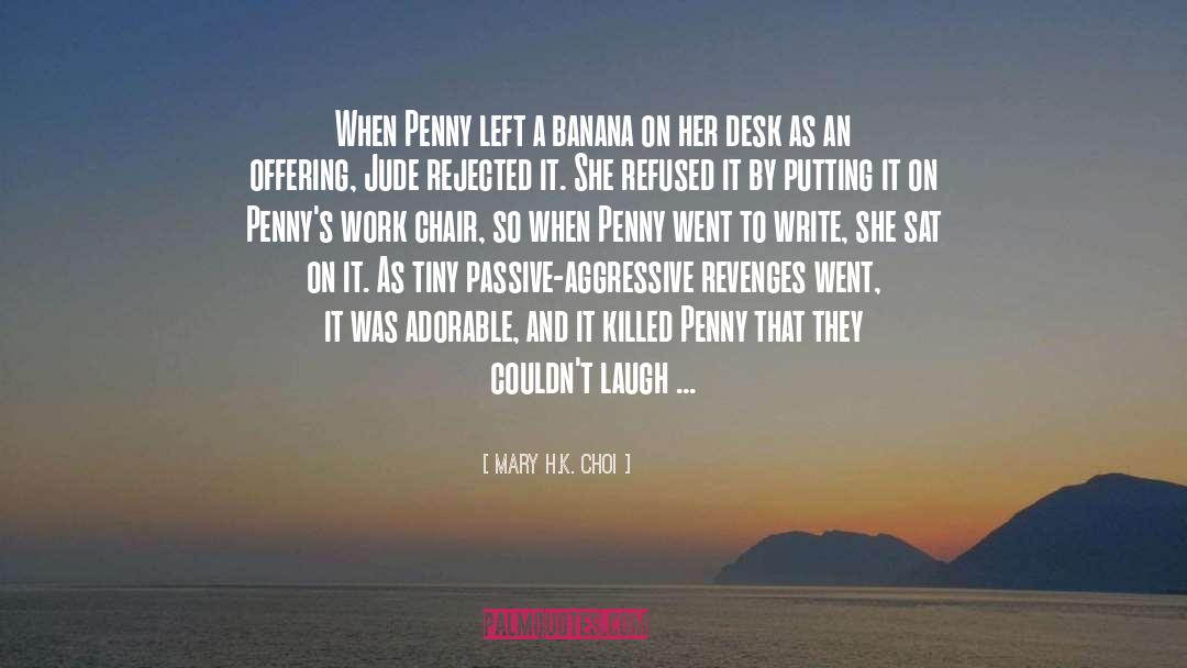 Mary H.K. Choi Quotes: When Penny left a banana