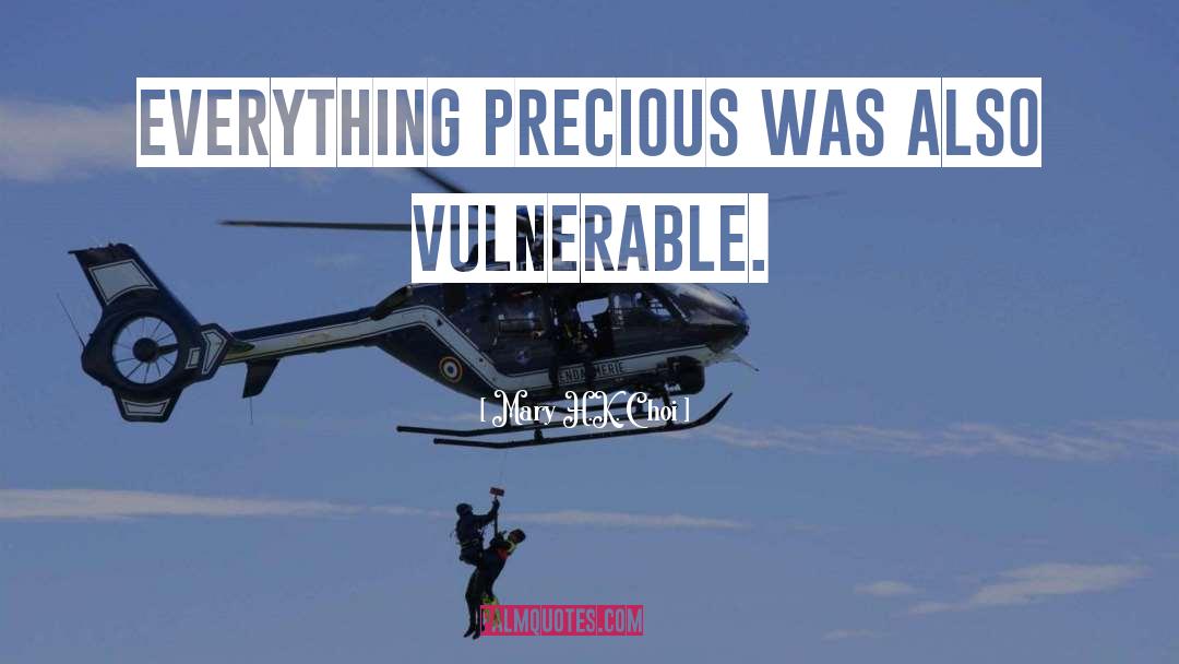 Mary H.K. Choi Quotes: Everything precious was also vulnerable.