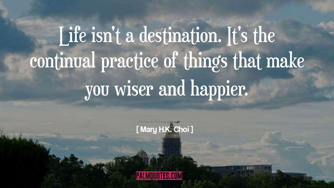 Mary H.K. Choi Quotes: Life isn't a destination. It's
