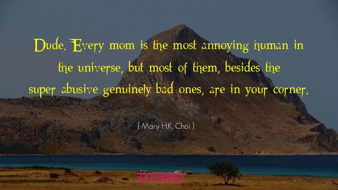 Mary H.K. Choi Quotes: Dude. Every mom is the