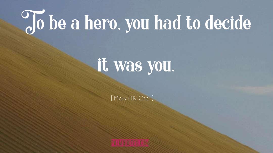 Mary H.K. Choi Quotes: To be a hero, you