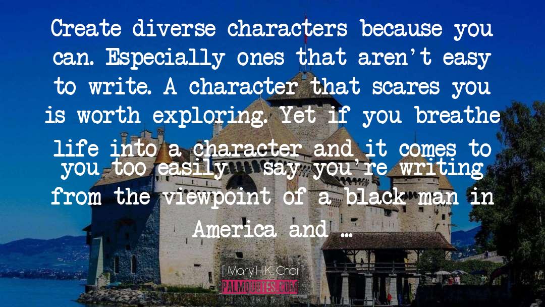 Mary H.K. Choi Quotes: Create diverse characters because you