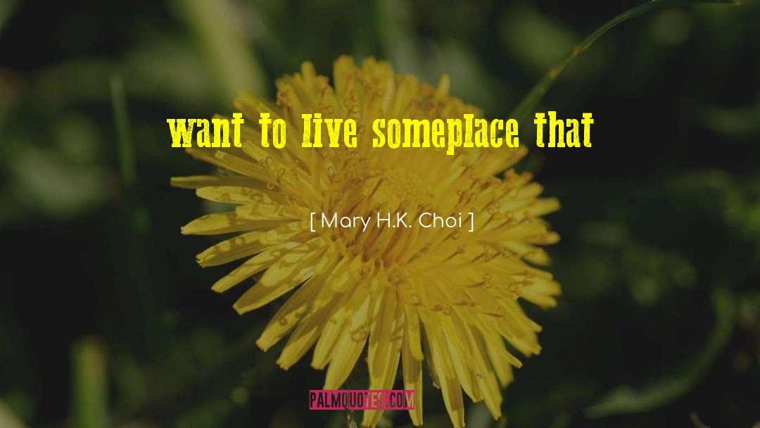 Mary H.K. Choi Quotes: want to live someplace that