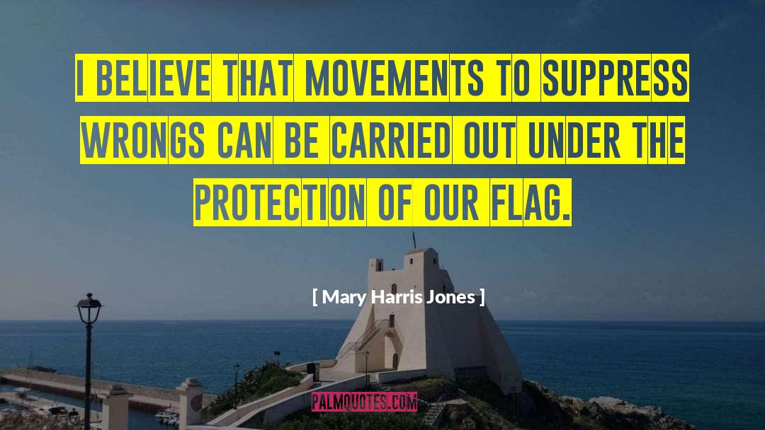 Mary Harris Jones Quotes: I believe that movements to