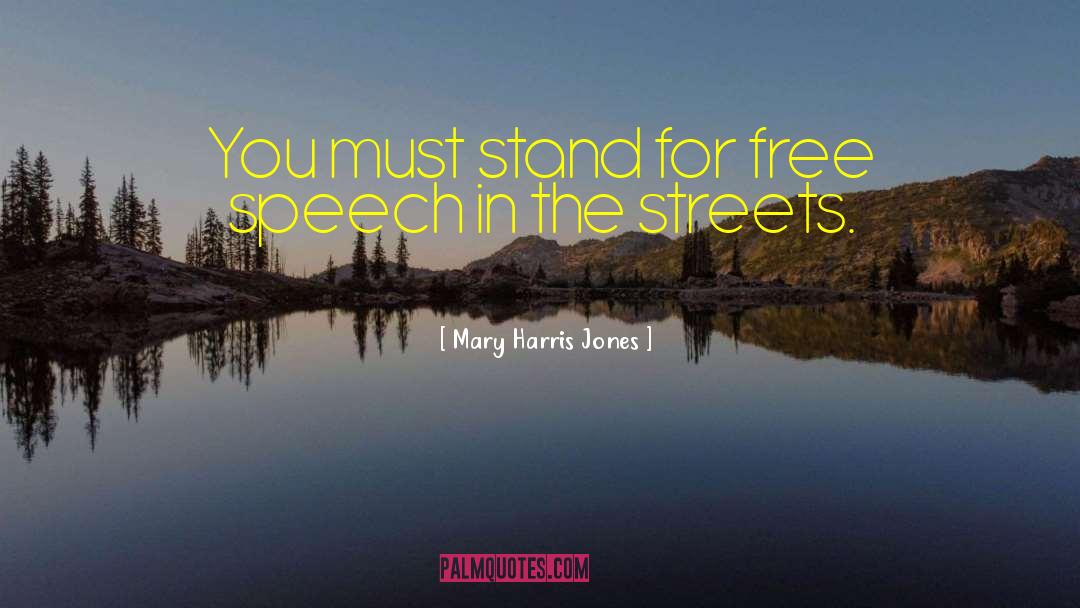 Mary Harris Jones Quotes: You must stand for free